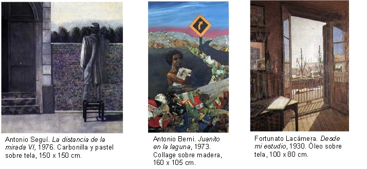 tres cuadros de pintores argentinos: Antonio Seguí, La distancia de la mirada VI, 1976, carbonilla y pastel sobre tela; Antonio Berni, Juanito en la laguna, 1973,collage sobre madera, y Fortunato Lacámera, Desde mi estudio, 1930, óleo sobre tela.