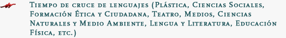 Tiempo de cruce de lenguajes (Pl�stica, Ciencias Sociales, Formaci�n �tica y Ciudadana, Teatro, Medios, Ciencias Naturales y Medio Ambiente, Lengua y Literatura, Educaci�n F�sica, etc.)